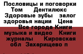 Пословицы и поговорки. Том 6  «Дентилюкс». Здоровые зубы — залог здоровья нации › Цена ­ 310 - Все города Книги, музыка и видео » Книги, журналы   . Кировская обл.,Захарищево п.